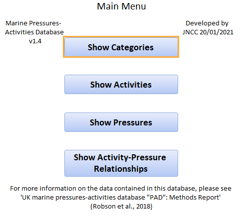 Image of PAD main menu with buttons for ‘Show Categories’; ‘Show Activities’; ‘Show Pressures’ and ‘Show Activity-Pressure Relationships’. For more information on the data contained in this database, please see ‘UK marine pressures-activities database “PAD”: Methods Report” (Robson et al., 2018).